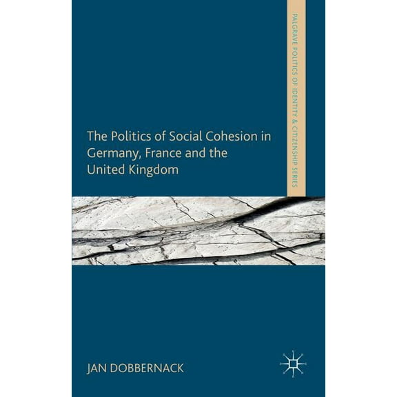 Palgrave Politics of Identity and Citize The Politics of Social Cohesion in Germany, France and the United Kingdom, (Hardcover)