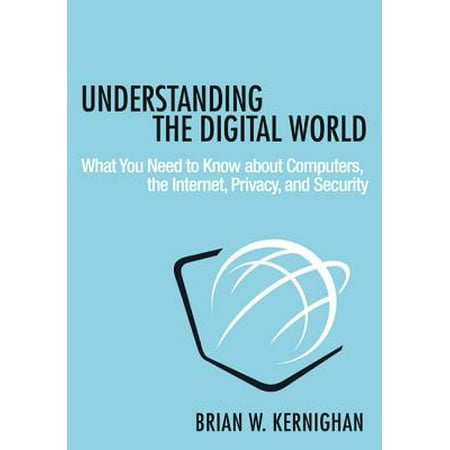 Understanding the Digital World : What You Need to Know about Computers, the Internet, Privacy, and (World Best Internet Security)