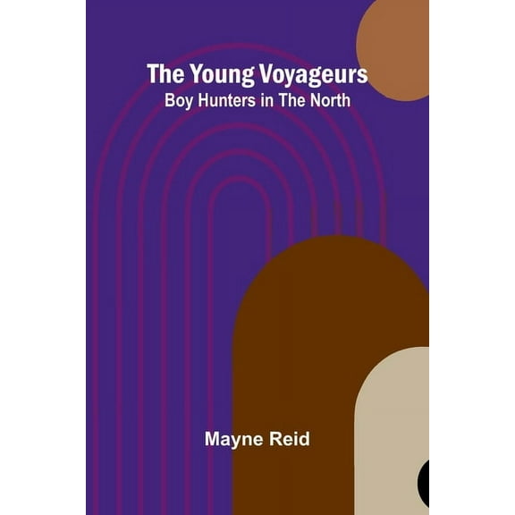 The Young Voyageurs: Boy Hunters in the North, (Paperback)