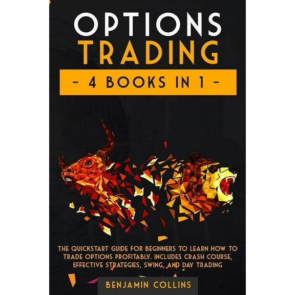 Options Trading: 4 Books in 1: The Quickstart Guide for Beginners to Learn How to Trade Options Profitably. Includes Crash Course, Effective Strategies, Swing, and Day Trading (Paperback)