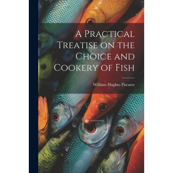 A Practical Treatise on the Choice and Cookery of Fish (Paperback)