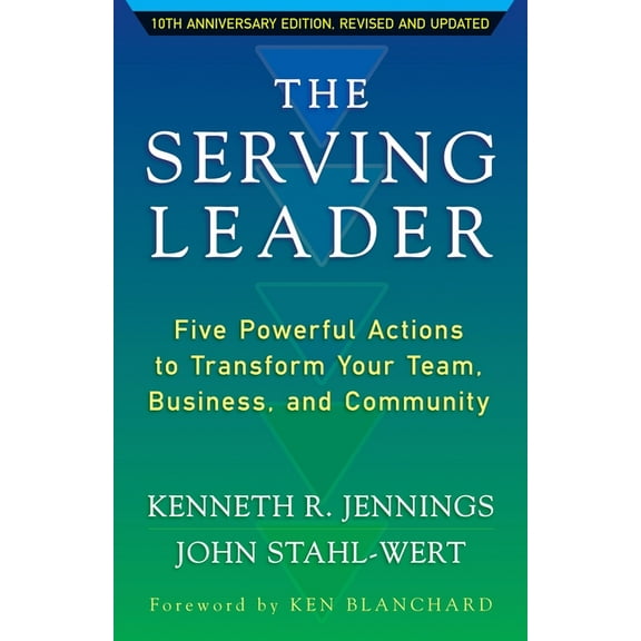 Ken Blanchard Series - Simple Truths Upl The Serving Leader: Five Powerful Actions to Transform Your Team, Business, and Community, (Paperback)