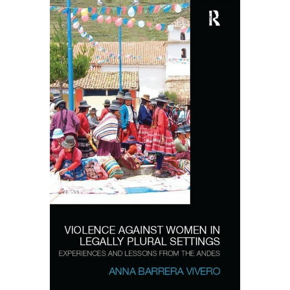 Law, Development and Globalization Violence Against Women in Legally Plural settings: Experiences and Lessons from the Andes, (Paperback)