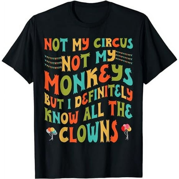 Funny Not My Circus Not My Monkeys But I Know All The Clowns T-Shirt