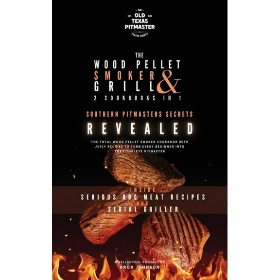 The Wood Pellet Smoker and Grill Cookboo The Wood Pellet Smoker and Grill 2 Cookbooks in 1: Southern Pitmasters Secrets Revealed, Book 3, (Hardcover)