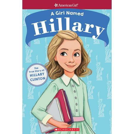 A Girl Named Hillary: The True Story of Hillary Clinton (American Girl: A Girl Named) -