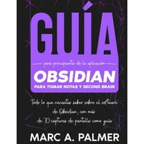 GuÃ­a Para Principiantes de la AplicaciÃ³n Obsidian Para Tomar Notas y Second Brain: Todo lo que Necesitas Saber Sobre el , (Paperback)