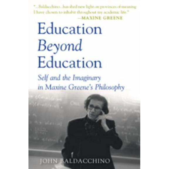Teaching Contemporary Scholars Education Beyond Education: Self and the Imaginary in Maxine Greene's Philosophy, Book 5, (Paperback)