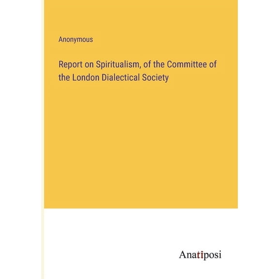 Report on Spiritualism, of the Committee of the London Dialectical Society