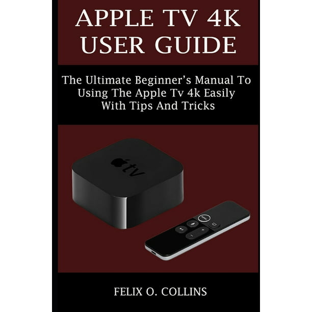 Apple TV 4k User Guide: The Ultimate Manual to Using the Apple 4k Easily with Tips and Tricks (Paperback) - Walmart.com