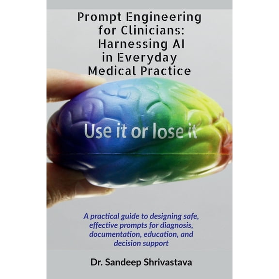 Prompt Engineering for Clinicians: Harnessing AI in Everyday Medical Practice: A practical guide to designing safe, effe, (Paperback)