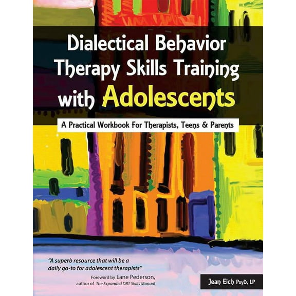 Dialectical Behavior Therapy Skills Training with Adolescents: A Practical Workbook for Therapists, Teens & Parents, (Paperback)