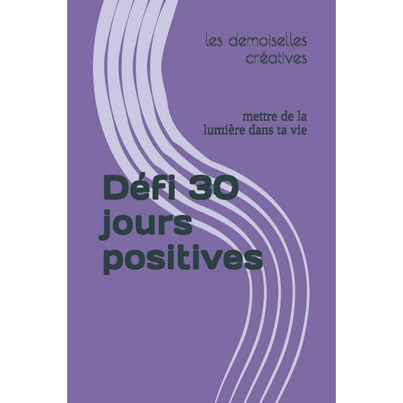 Défi 30 jours positives: mettre de la lumière dans ta vie (Paperback)