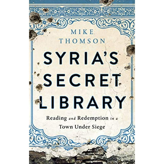 Pre-Owned Syria's Secret Library: Reading and Redemption in a Town Under Siege (Hardcover) 1541767624 9781541767621