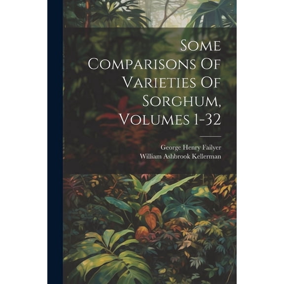 Some Comparisons Of Varieties Of Sorghum, Volumes 1-32 (Paperback)