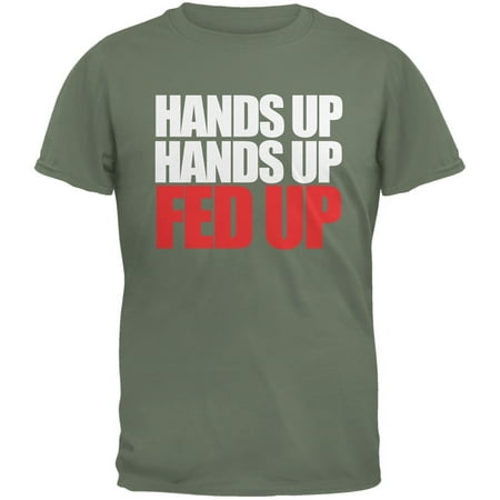 - Hands Up Hands Up Fed Up Military Green Adult Green T-Shirt