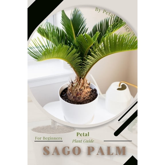 Sago Palm: Prodigy Petal, Plant Guide (Paperback) by Petal Prodigy