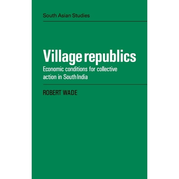 Cambridge South Asian Studies Village Republics: Economic Conditions for Collective Action in South India, Book 40, (Paperback)