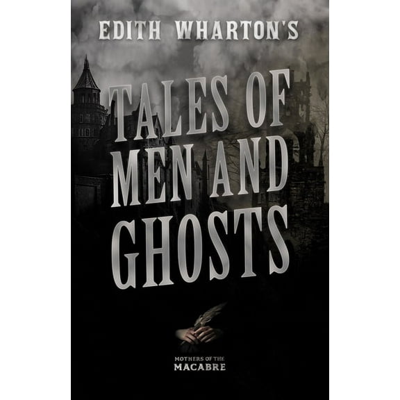 Mothers of the Macabre Edith Wharton's Tales of Men and Ghosts, (Hardcover)