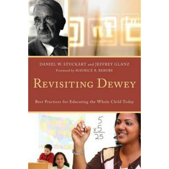 Revisiting Dewey: Best Practices for Educating the Whole Child Today, (Hardcover)