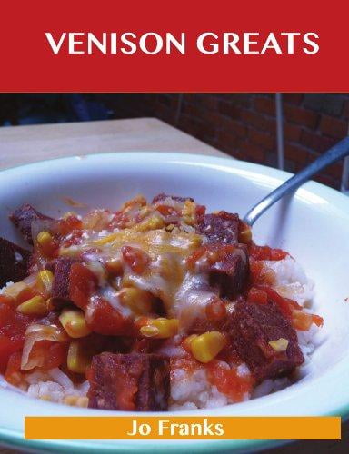 Venison Greats: Delicious Venison Recipes, the Top 60 Venison Recipes by