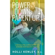 Power Down & Parent Up!: Cyber Bullying, Screen Dependence & Raising Tech-Healthy Children (Hardcover)