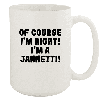 

Of Course I m Right! I m A Jannetti! - Ceramic 15oz White Mug White
