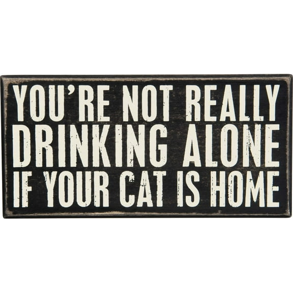 Primitives by Kathy You're Not Really Drinking Alone If Your Cat is Home Box Sign