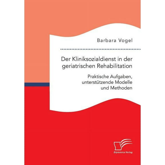 Der Kliniksozialdienst in der geriatrischen Rehabilitation. Praktische Aufgaben, unterstützende Modelle und Methoden (Paperback)