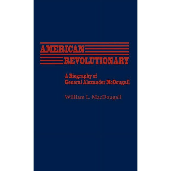 Contributions in American History American Revolutionary: A Biography of General Alexander McDougall, (Hardcover)