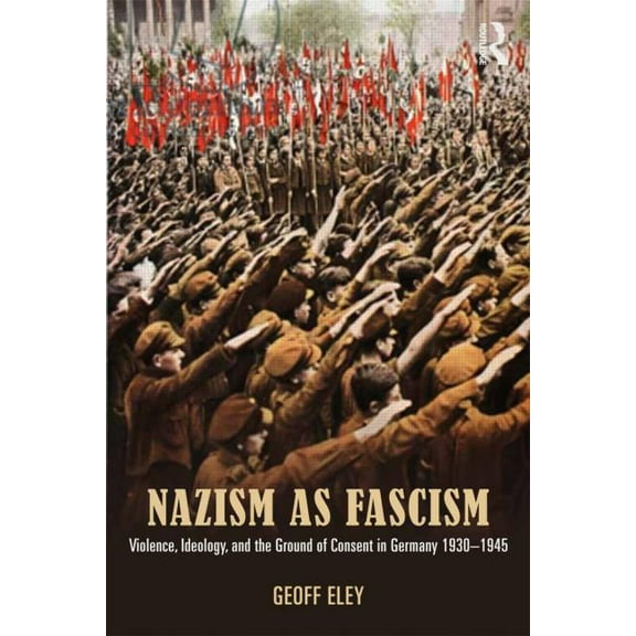 Nazism as Fascism: Violence, Ideology, and the Ground of Consent in Germany 1930-1945, (Paperback)