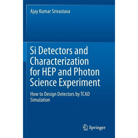 Si Detectors and Characterization for Hep and Photon Science Experiment: How to Design Detectors by TCAD Simulation, (Paperback)