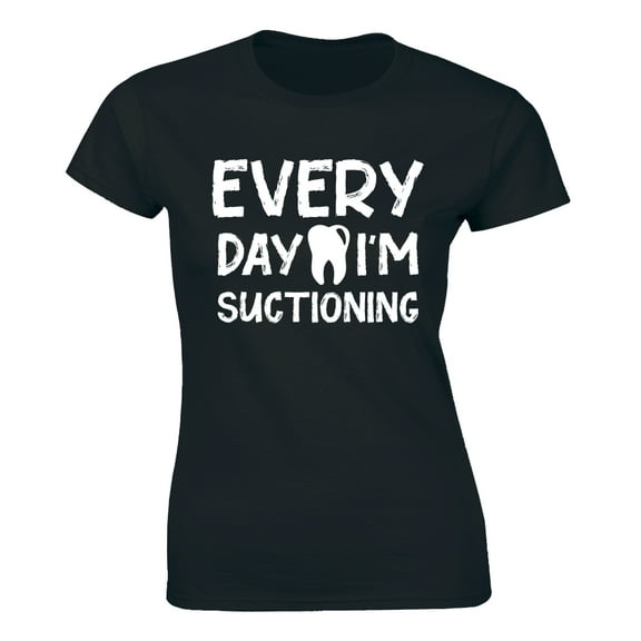 Every Day I'm Suctioning Women's Dentist Dental Hygienist T-Shirt