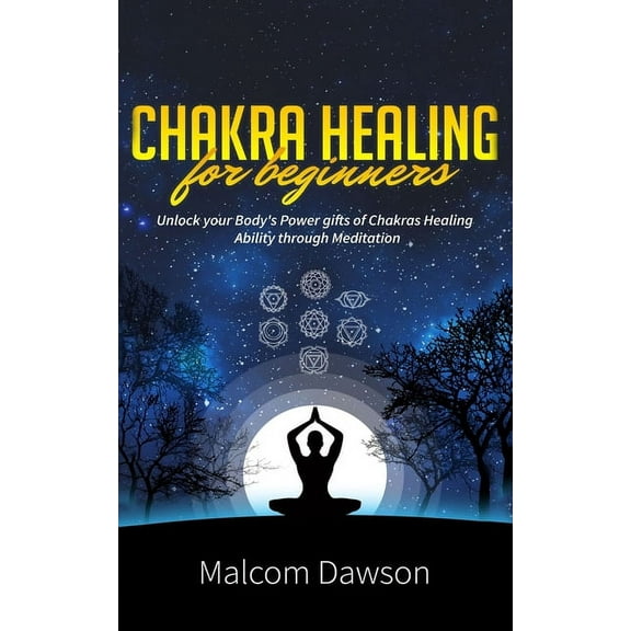 Chakra Healing for Beginners: Unlock your Body's Power gifts of Chakras Healing Ability through Meditation, (Paperback)