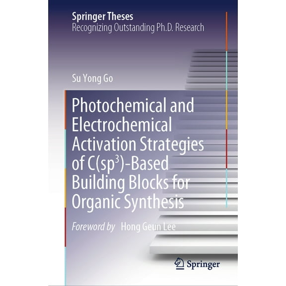 Springer Theses Photochemical and Electrochemical Activation Strategies of C(sp3)-Based Building Blocks for Organic Synthesis, (Hardcover)