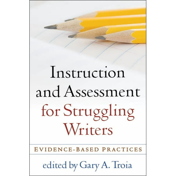 Instruction and Assessment for Struggling Writers: Evidence-Based Practices, (Paperback)