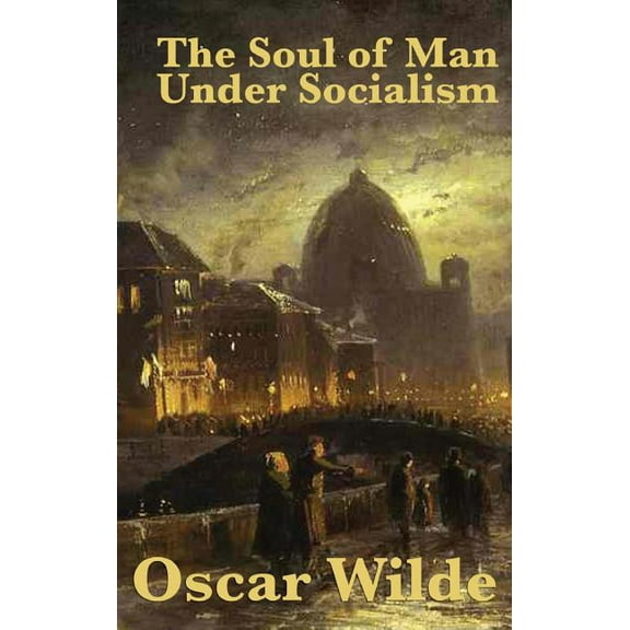 The Soul of Man Under Socialism: A Classic Essay on Individualism and Social Freedom, (Hardcover)