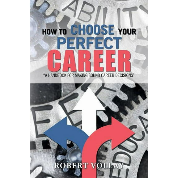 How to Choose Your Perfect Career: "A Handbook for Making Sound Career Decisions", (Paperback)