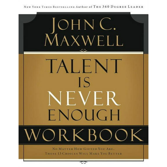 Talent Is Never Enough Workbook: No Matter How Gifted You Are, These 13 Choices Will Make You Better, (Paperback)