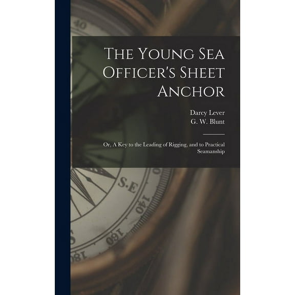The Young Sea Officer's Sheet Anchor; or, A Key to the Leading of Rigging, and to Practical Seamanship, (Hardcover)
