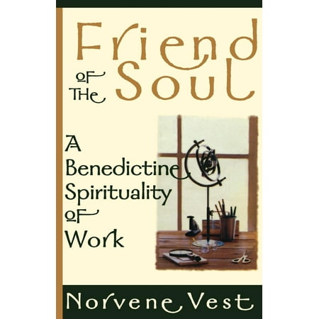 Friend of the Soul : A Benedictine Spirituality of Work