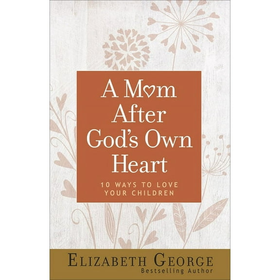 A Mom After God's Own Heart: 10 Ways to Love Your Children, (Paperback)