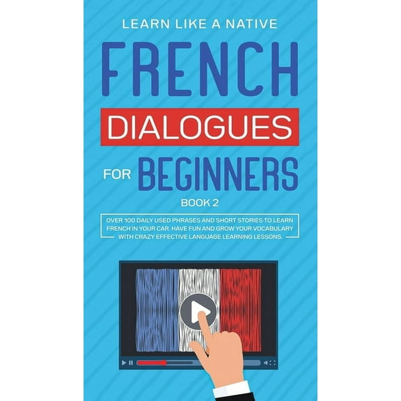 French for Adults French Dialogues for Beginners Book 2: Over 100 Daily Used Phrases and Short Stories to Learn French in Your Car. Have F, Book 2, (Hardcover)