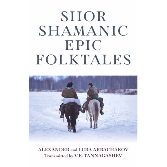 Shor Shamanic Epic Folktales: Traditional Siberian Shamanic Tales, (Paperback)