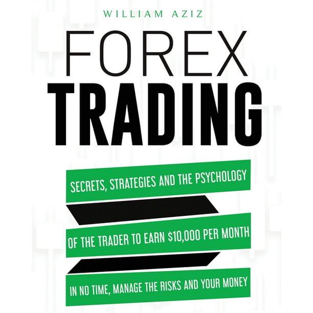 Forex Trading : Secrets, Strategies and the Psychology of the Trader to Earn  $10,000 per Month in No Time, Manage the RiskS and Your Money (Paperback) -  Walmart.com