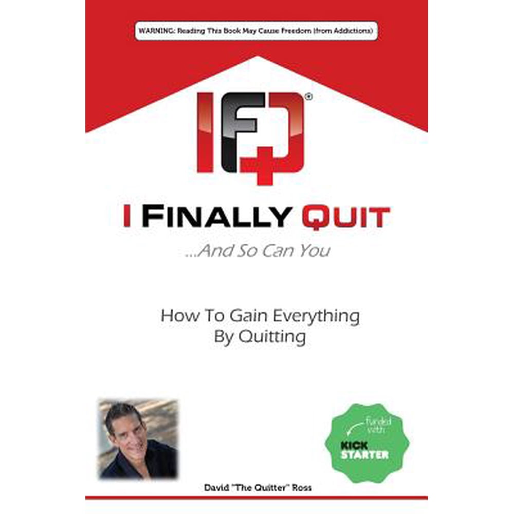I Finally Quit...and So Can You How to Gain Everything