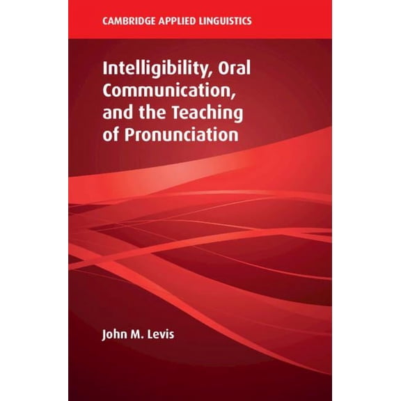 Cambridge Applied Linguistics Intelligibility, Oral Communication, and the Teaching of Pronunciation, (Paperback)
