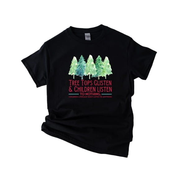 Tree Tops Glisten and Children Listen to Nothing The Funny Unisex T-Shirt, up to 5XL