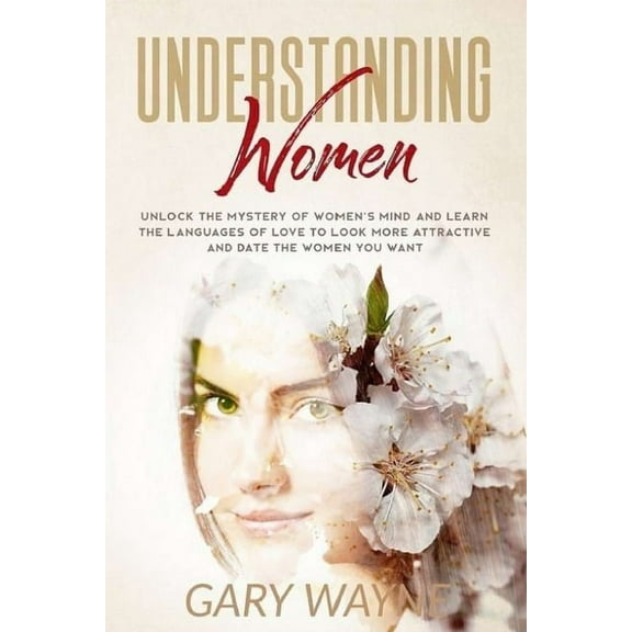 Understanding Women: Unlock the mystery of women's mind and learn the languages of love to look more attractive and, (Paperback)