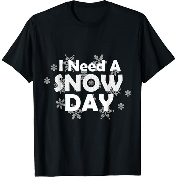 I Need A SNOW DAY T-Shirt